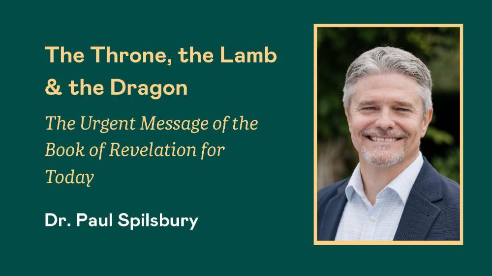 The Throne, the Lamb & the Dragon: The Urgent Message of the Book of Revelation for Today